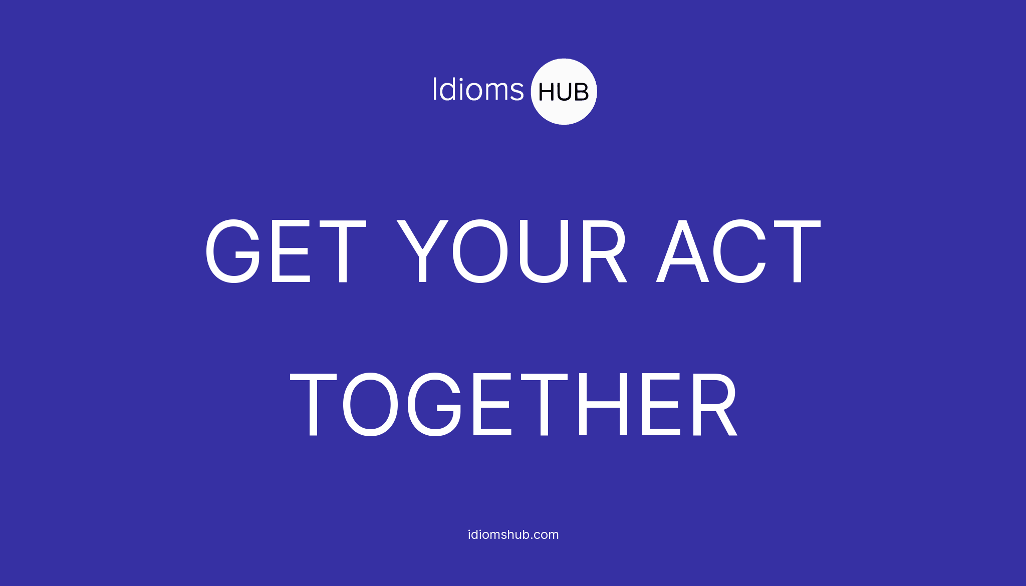 Get Act Together Idiom Meaning